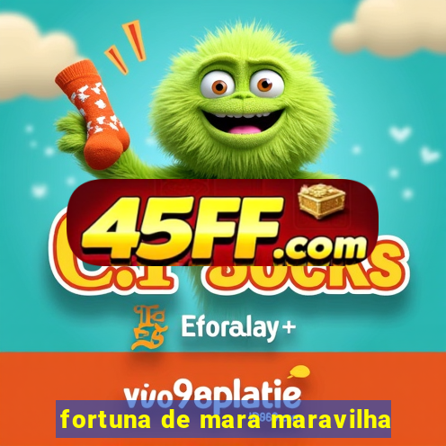 fortuna de mara maravilha